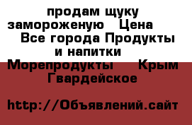 продам щуку замороженую › Цена ­ 87 - Все города Продукты и напитки » Морепродукты   . Крым,Гвардейское